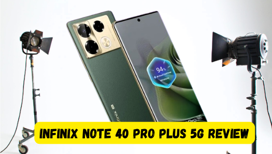 Infinix Note 40 Pro Plus 5G Review